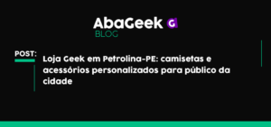 Arte destaque AbaGeek loja Geek em Petrolina-PE